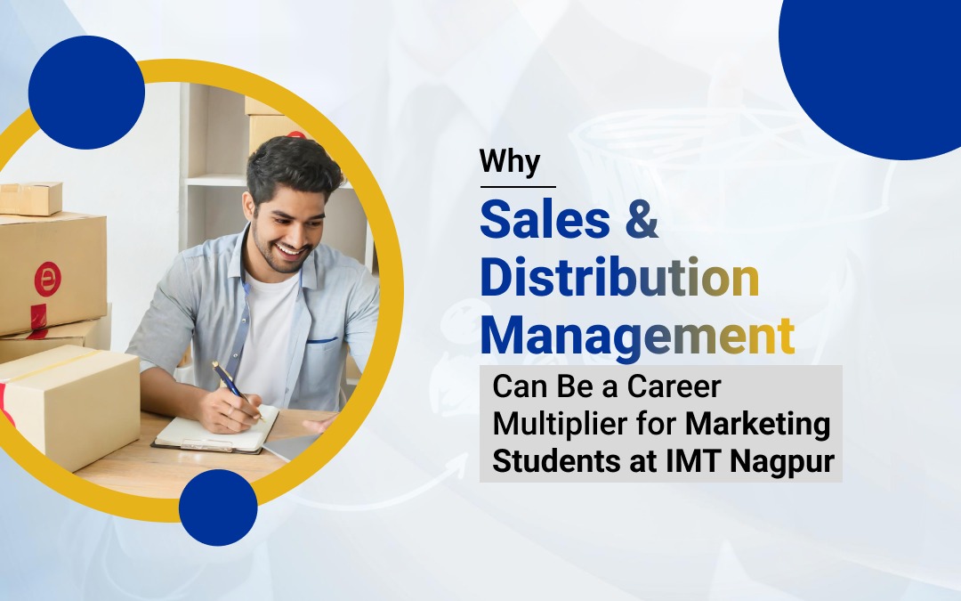 Why Sales & Distribution Management Can Be a Career Multiplier for Marketing Students at IMT Nagpur